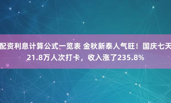 配资利息计算公式一览表 金秋新泰人气旺！国庆七天21.8万人次打卡，收入涨了235.8%